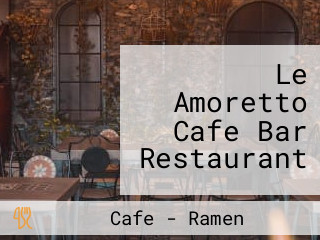 Le Amoretto Cafe Bar Restaurant