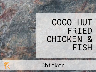 COCO HUT FRIED CHICKEN & FISH