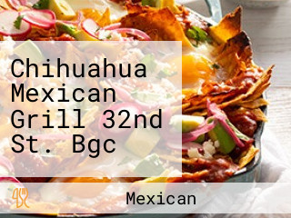 Chihuahua Mexican Grill 32nd St. Bgc