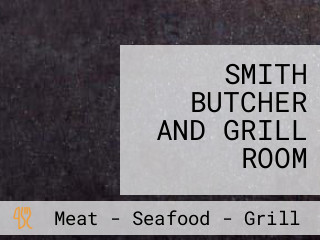 SMITH BUTCHER AND GRILL ROOM