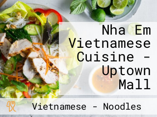 Nha Em Vietnamese Cuisine - Uptown Mall