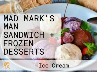 MAD MARK'S MAN SANDWICH + FROZEN DESSERTS