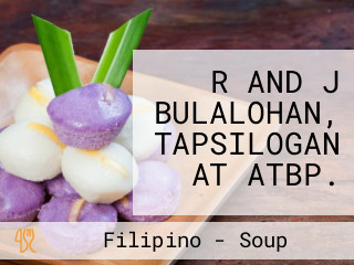 R AND J BULALOHAN, TAPSILOGAN AT ATBP.