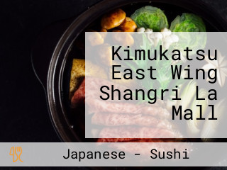 Kimukatsu East Wing Shangri La Mall