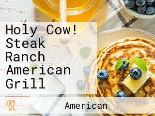 Holy Cow! Steak Ranch American Grill