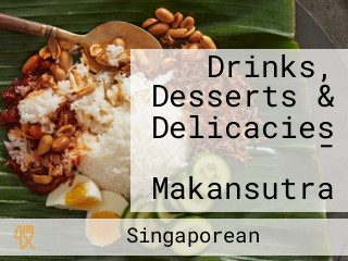 Drinks, Desserts & Delicacies - Makansutra