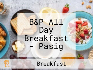 B&P All Day Breakfast - Pasig