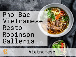 Pho Bac Vietnamese Resto Robinson Galleria