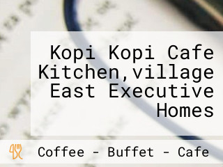 Kopi Kopi Cafe Kitchen,village East Executive Homes