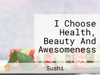 I Choose Health, Beauty And Awesomeness