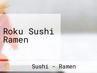 Roku Sushi Ramen