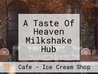 A Taste Of Heaven Milkshake Hub