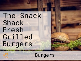 The Snack Shack Fresh Grilled Burgers