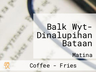 Balk Wyt- Dinalupihan Bataan