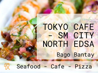 TOKYO CAFE - SM CITY NORTH EDSA