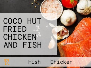 COCO HUT FRIED CHICKEN AND FISH