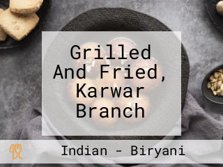 Grilled And Fried, Karwar Branch