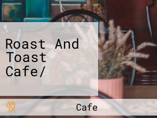 Roast And Toast Cafe/