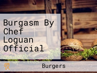 Burgasm By Chef Loguan Official