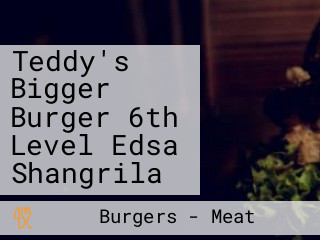 Teddy's Bigger Burger 6th Level Edsa Shangrila