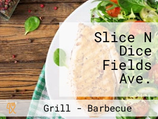 Slice N Dice Fields Ave.