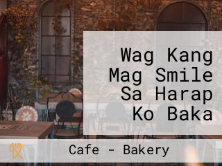 Wag Kang Mag Smile Sa Harap Ko Baka Mainlab Ako: