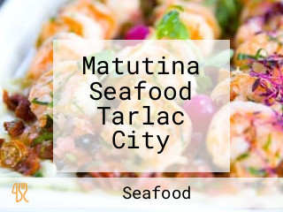 Matutina Seafood Tarlac City