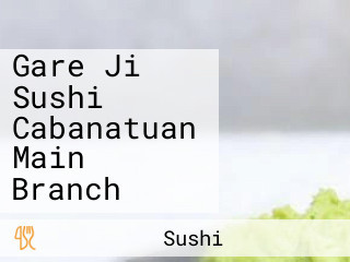 Gare Ji Sushi Cabanatuan Main Branch