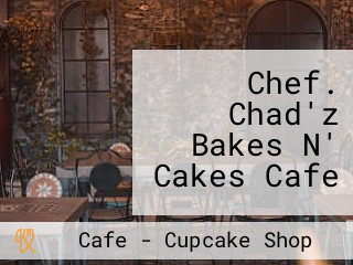 Chef. Chad'z Bakes N' Cakes Cafe