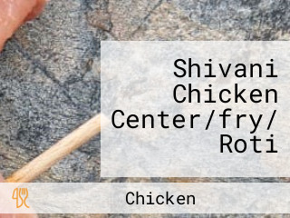 Shivani Chicken Center/fry/ Roti