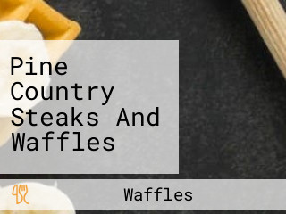 Pine Country Steaks And Waffles