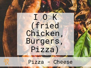 I O K (fried Chicken, Burgers, Pizza)