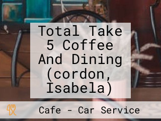 Total Take 5 Coffee And Dining (cordon, Isabela)