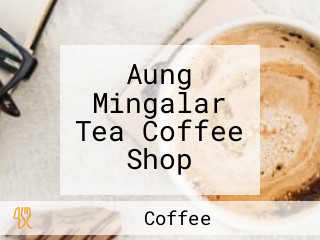 Aung Mingalar Tea Coffee Shop