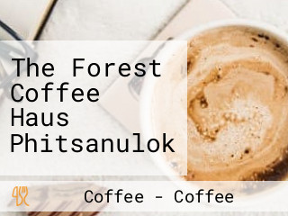 The Forest Coffee Haus Phitsanulok