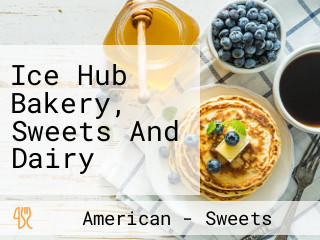 Ice Hub Bakery, Sweets And Dairy