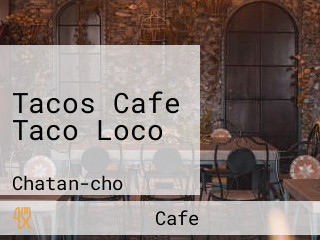 Tacos Cafe Taco Loco