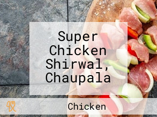 Super Chicken Shirwal, Chaupala