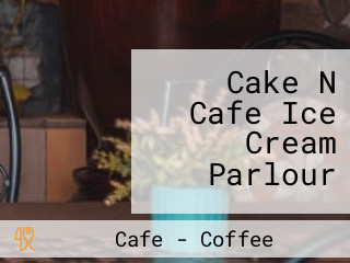 Cake N Cafe Ice Cream Parlour