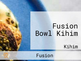 Fusion Bowl Kihim