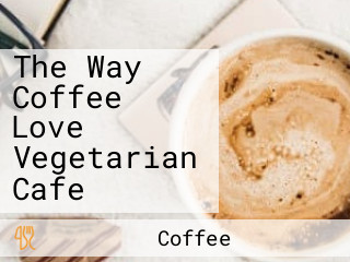 The Way Coffee Love Vegetarian Cafe