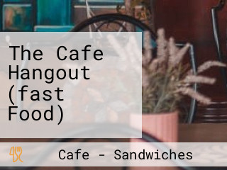 The Cafe Hangout (fast Food)