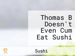 Thomas B Doesn't Even Cum Eat Sushi