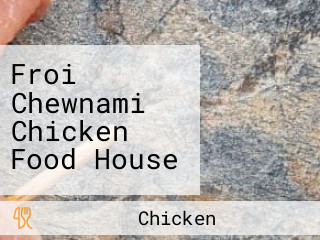 Froi Chewnami Chicken Food House