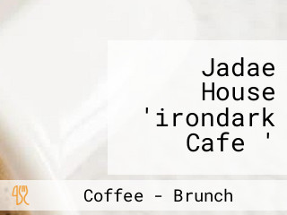 Jadae House 'irondark Cafe '