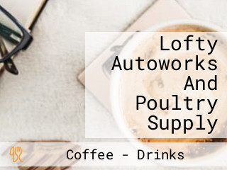 Lofty Autoworks And Poultry Supply