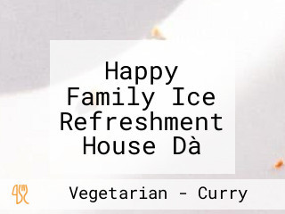 Happy Family Ice Refreshment House Dà Tóng Jū Bīng Pǐn Diǎn Xīn Chéng