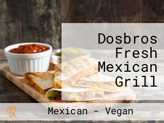 Dosbros Fresh Mexican Grill