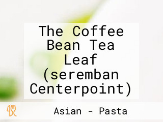 The Coffee Bean Tea Leaf (seremban Centerpoint)