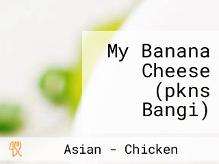 My Banana Cheese (pkns Bangi)